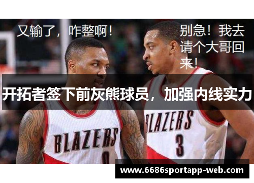 开拓者签下前灰熊球员，加强内线实力