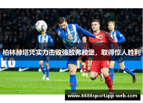 柏林赫塔凭实力击败强敌弗赖堡，取得惊人胜利