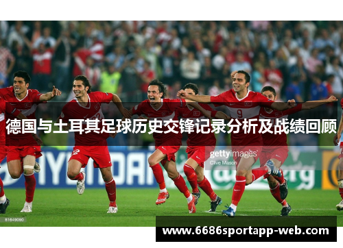 德国与土耳其足球历史交锋记录分析及战绩回顾